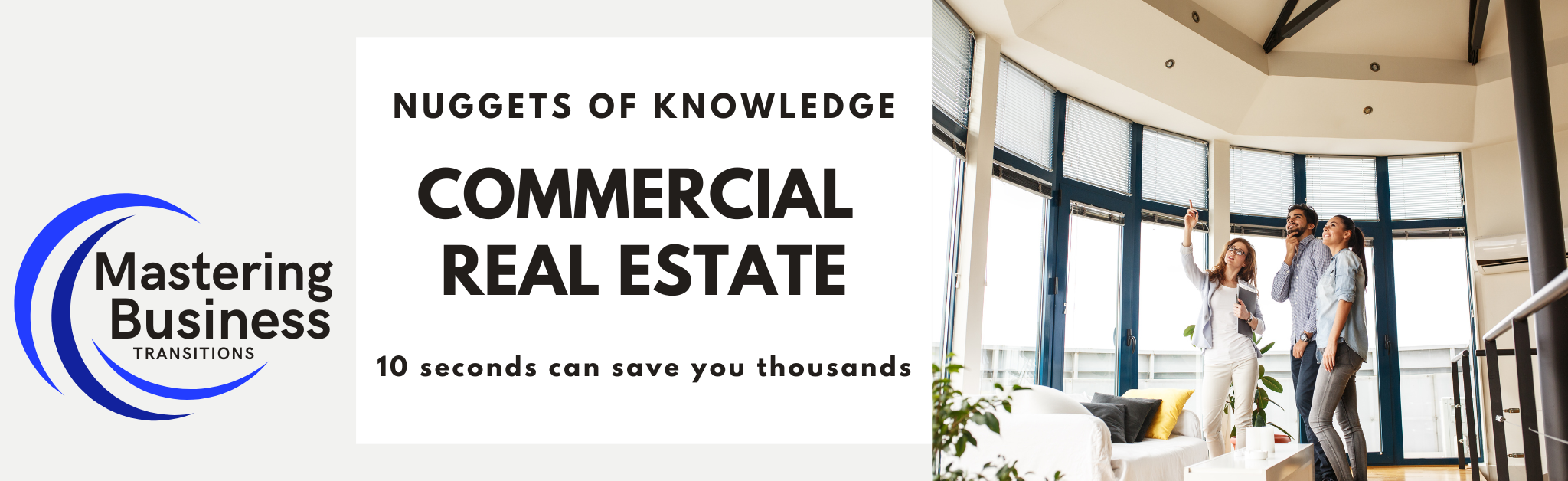 Banner image for Mastering Business Transitions: Nuggets of Knowledge on Commercial Real Estate. The banner features the course logo on the left, the title 'Nuggets of Knowledge - Commercial Real Estate' in the center, and the tagline '10 seconds can save you thousands'. On the right, three people are shown inside a modern commercial space, discussing and pointing out features.