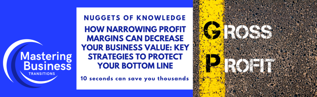 A promotional banner for 'Mastering Business Transitions' featuring the headline 'How Narrowing Profit Margins Can Decrease Your Business Value: Key Strategies to Protect Your Bottom Line.' The left side of the banner has the 'Mastering Business Transitions' logo, and the right side shows a yellow road line with the words 'Gross Profit' written on the asphalt. The tagline at the bottom reads '10 seconds can save you thousands.