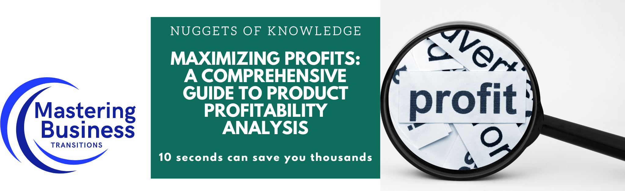 Banner for the blog 'Maximizing Profits: A Comprehensive Guide to Product Profitability Analysis' featuring the Mastering Business Transitions logo on the left, a green text box with the blog title in the center, and a magnifying glass highlighting the word 'profit' on the right. The tagline '10 seconds can save you thousands' is also included.