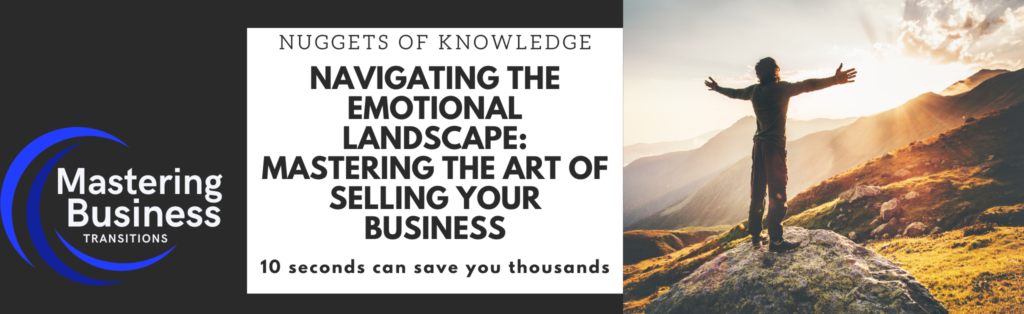 A promotional banner for "Mastering Business Transitions." The left side features the logo and the text "Nuggets of Knowledge." The right side showcases a man standing on a mountaintop with open arms, looking at a scenic landscape, symbolizing freedom and new beginnings. The main text reads, "Navigating the Emotional Landscape: Mastering the Art of Selling Your Business. 10 seconds can save you thousands