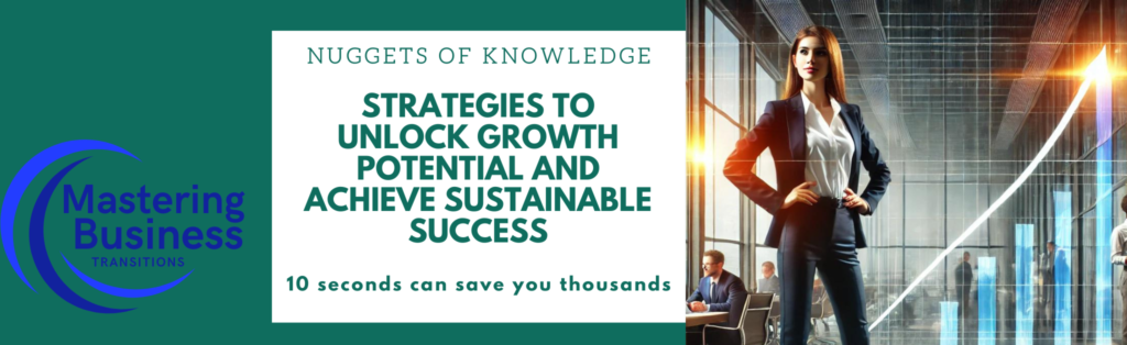 Banner for 'Mastering Business Transitions' featuring a confident business professional standing in front of a rising bar graph, symbolizing business growth and potential. The background includes a modern office setting with team members collaborating. The text reads: 'Nuggets of Knowledge: Strategies to Unlock Growth Potential and Achieve Sustainable Success. 10 seconds can save you thousands.