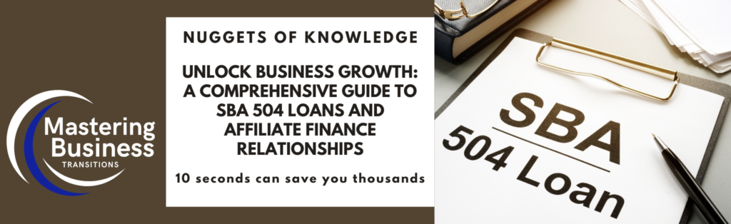 Nuggets of Knowledge: Unlock Business Growth - A Comprehensive Guide to SBA 504 Loans and Affiliate Finance Relationships. Mastering Business Transitions logo with the tagline '10 seconds can save you thousands' next to a clipboard displaying 'SBA 504 Loan'.