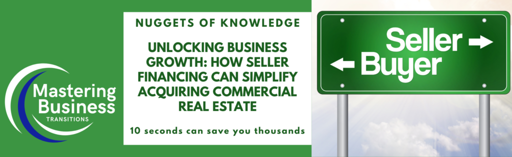 Banner image for Mastering Business Transitions with the title 'Unlocking Business Growth: How Seller Financing Can Simplify Acquiring Commercial Real Estate.' The banner includes the text 'Nuggets of Knowledge' and '10 seconds can save you thousands,' along with a green road sign showing 'Seller' pointing left and 'Buyer' pointing right. The background features a clear sky with soft clouds, conveying a message of guidance and opportunity.