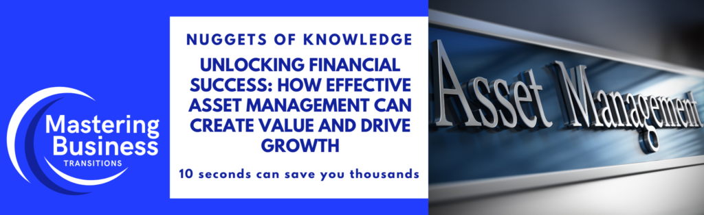 Banner for Mastering Business Transitions featuring a professional business theme. The left side has the course logo and the text 'Nuggets of Knowledge' above the blog title 'Unlocking Financial Success: How Effective Asset Management Can Create Value and Drive Growth'. The right side shows a close-up of a sign with 'Asset Management' engraved. The tagline '10 seconds can save you thousands' is included below the title.