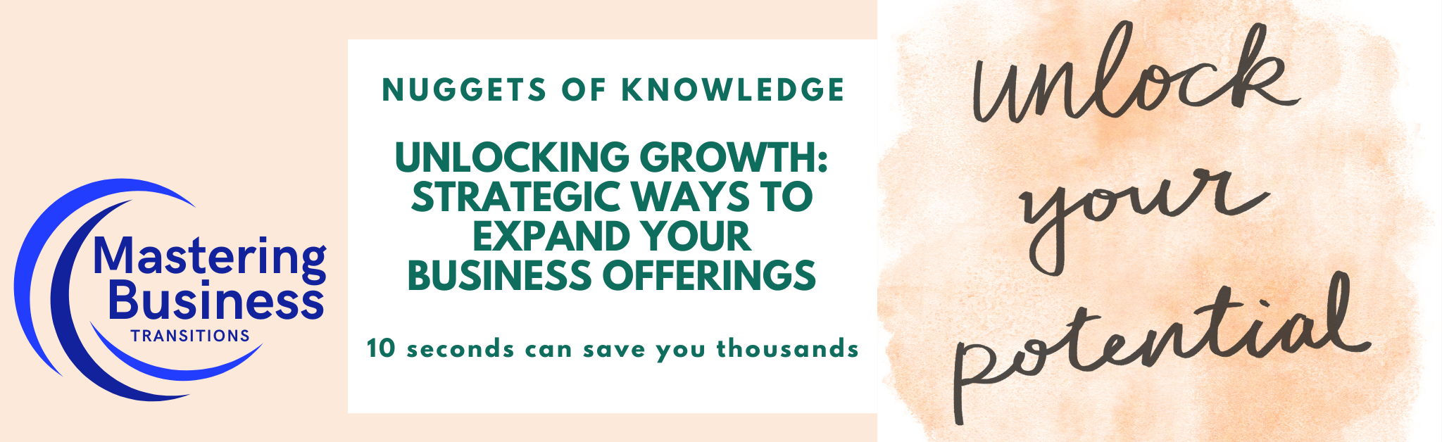 Promotional banner for Mastering Business Transitions with the title 'Unlocking Growth: Strategic Ways to Expand Your Business Offerings'. The banner includes the tagline 'Nuggets of Knowledge' and 'Unlock your potential'. The phrase '10 seconds can save you thousands' is also highlighted. The left side features the Mastering Business Transitions logo in blue.