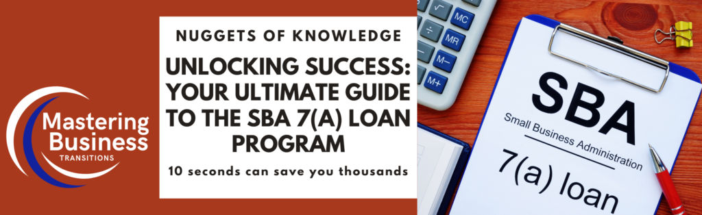 Nuggets of Knowledge: Unlocking Success - Your Ultimate Guide to the SBA 7(a) Loan Program. Featuring Mastering Business Transitions logo and an SBA loan document on a clipboard with a calculator and pen. Text reads: '10 seconds can save you thousands.