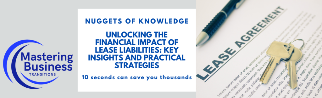 Nuggets of Knowledge: Unlocking the Financial Impact of Lease Liabilities - Key Insights and Practical Strategies. The image features the Mastering Business Transitions logo, a title highlighting the financial impact of lease liabilities, and a visual of a lease agreement with keys and a pen. The tagline reads '10 seconds can save you thousands.